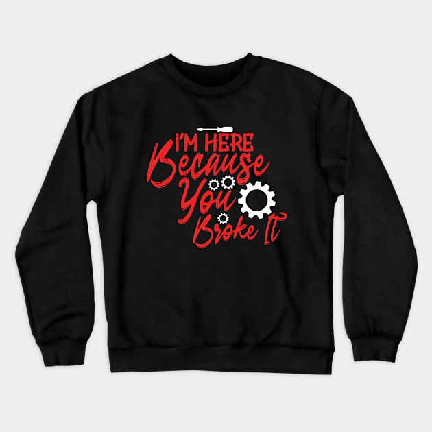 I'm Here Because You Broke It Crewneck Sweatshirt by Yyoussef101